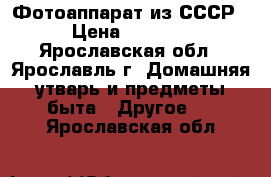 Фотоаппарат из СССР › Цена ­ 1 000 - Ярославская обл., Ярославль г. Домашняя утварь и предметы быта » Другое   . Ярославская обл.